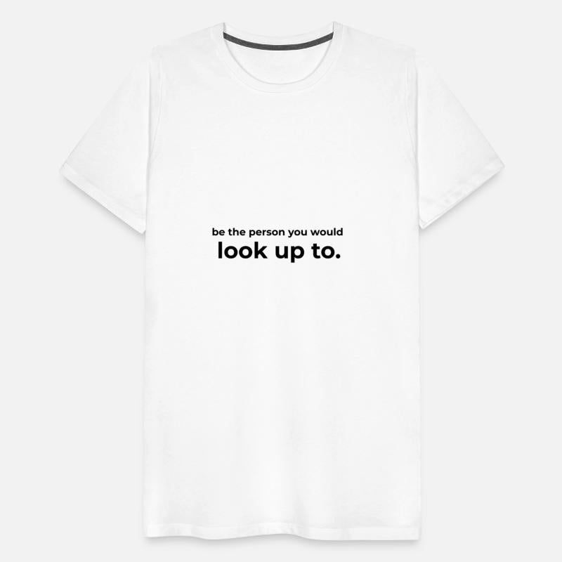 be the person you would look up to.