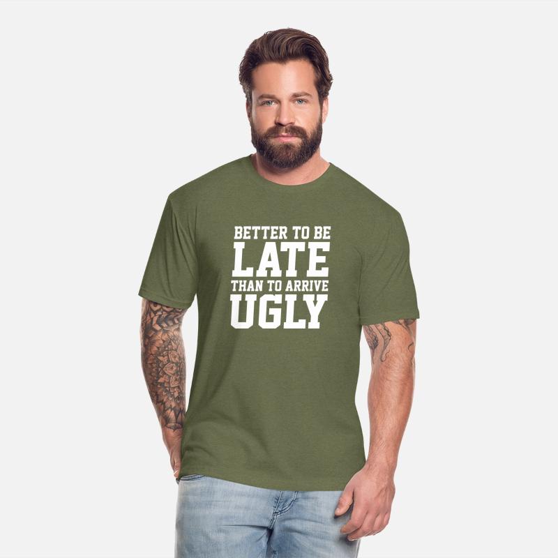 BETTER TO BE LATE THAN TO ARRIVE UGLY