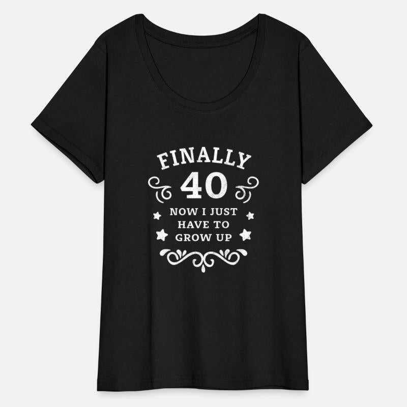 Finally 40 Now i have to grow up 40th Birthday