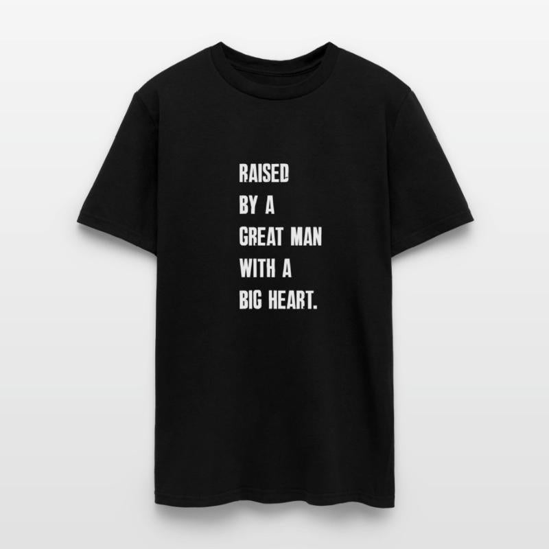 Raised By A Great Man With A Big Heart Fathers Day