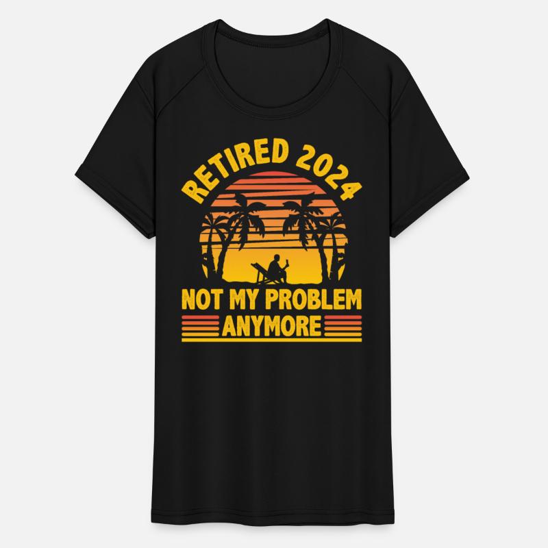 Retirement Retired Not my Problem Anymore