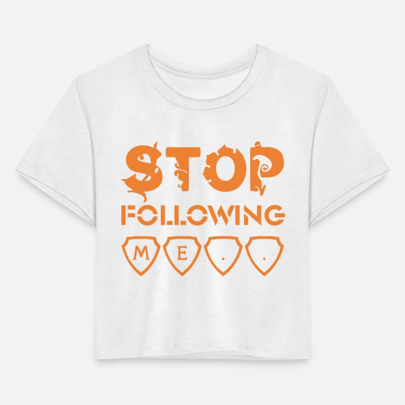 STOP FOLLOWING ME OR