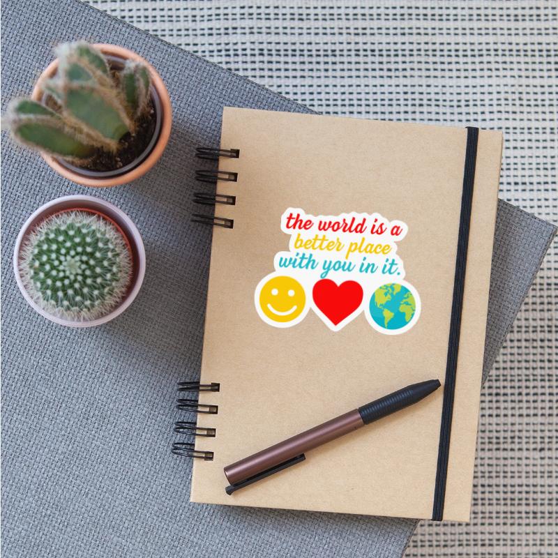 The World Is A Better Place With You In It