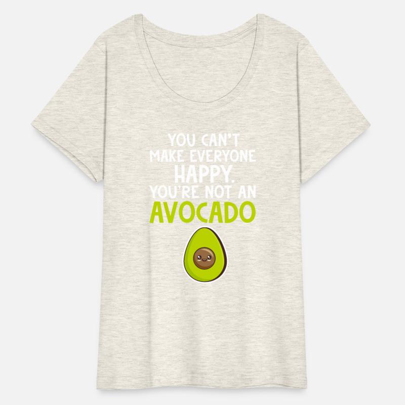 You Can't Make Everyone Happy You're Not Avocado