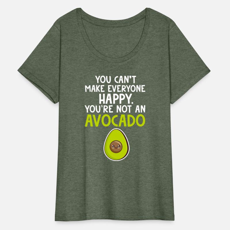 You Can't Make Everyone Happy You're Not Avocado