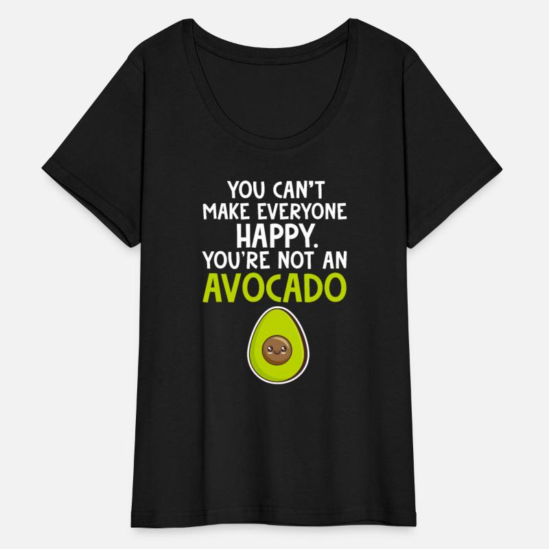 You Can't Make Everyone Happy You're Not Avocado